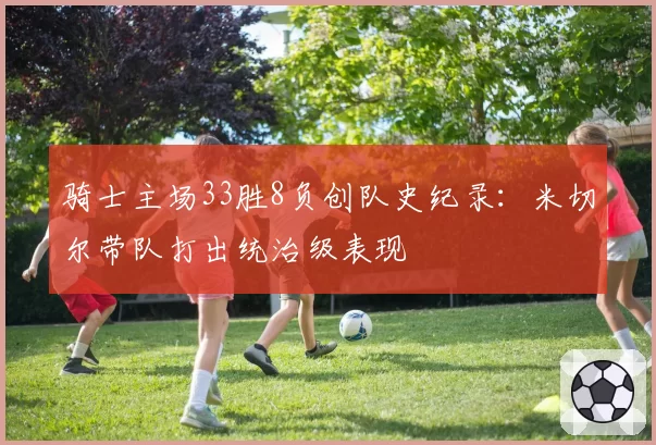 骑士主场33胜8负创队史纪录:米切尔带队打出统治级表现