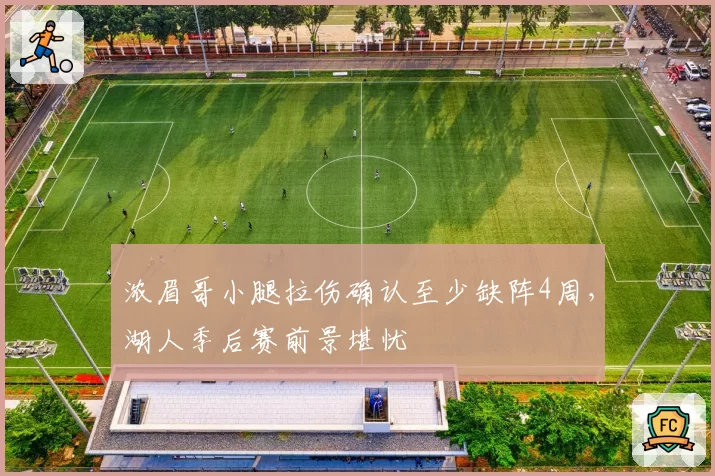 浓眉哥小腿拉伤确认至少缺阵4周,湖人季后赛前景堪忧